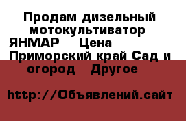 Продам дизельный мотокультиватор “ЯНМАР“ › Цена ­ 130 000 - Приморский край Сад и огород » Другое   